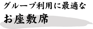 グループ利用に最適なお座敷席